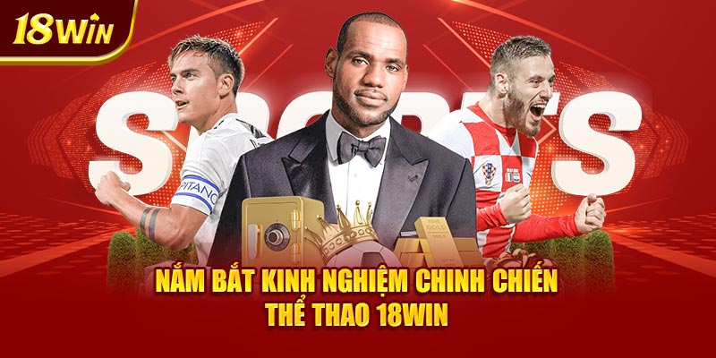 Nắm bắt kinh nghiệm chinh chiến thể thao 18WIN